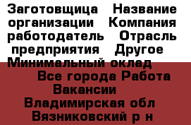 Заготовщица › Название организации ­ Компания-работодатель › Отрасль предприятия ­ Другое › Минимальный оклад ­ 10 000 - Все города Работа » Вакансии   . Владимирская обл.,Вязниковский р-н